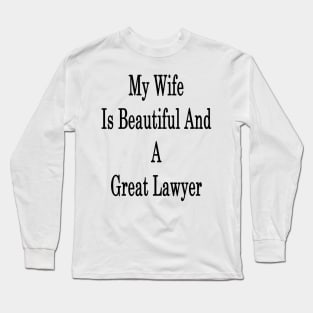 My Wife Is Beautiful And A Great Lawyer Long Sleeve T-Shirt